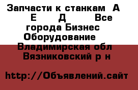 Запчасти к станкам 2А450, 2Е450, 2Д450   - Все города Бизнес » Оборудование   . Владимирская обл.,Вязниковский р-н